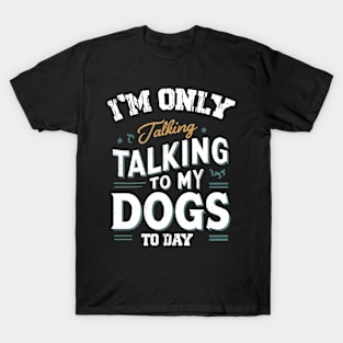 Im only talking to my Dog T-Shirt